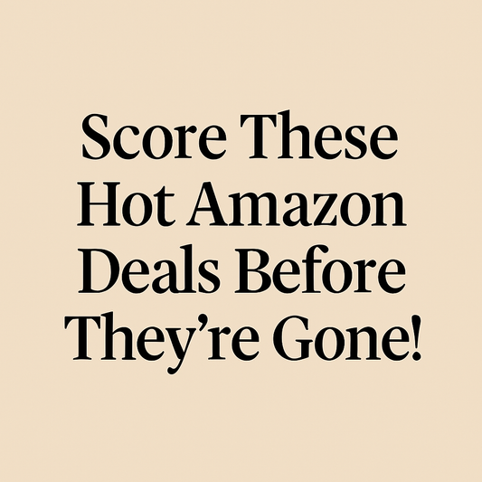 Score These Hot Amazon Deals Before They’re Gone!