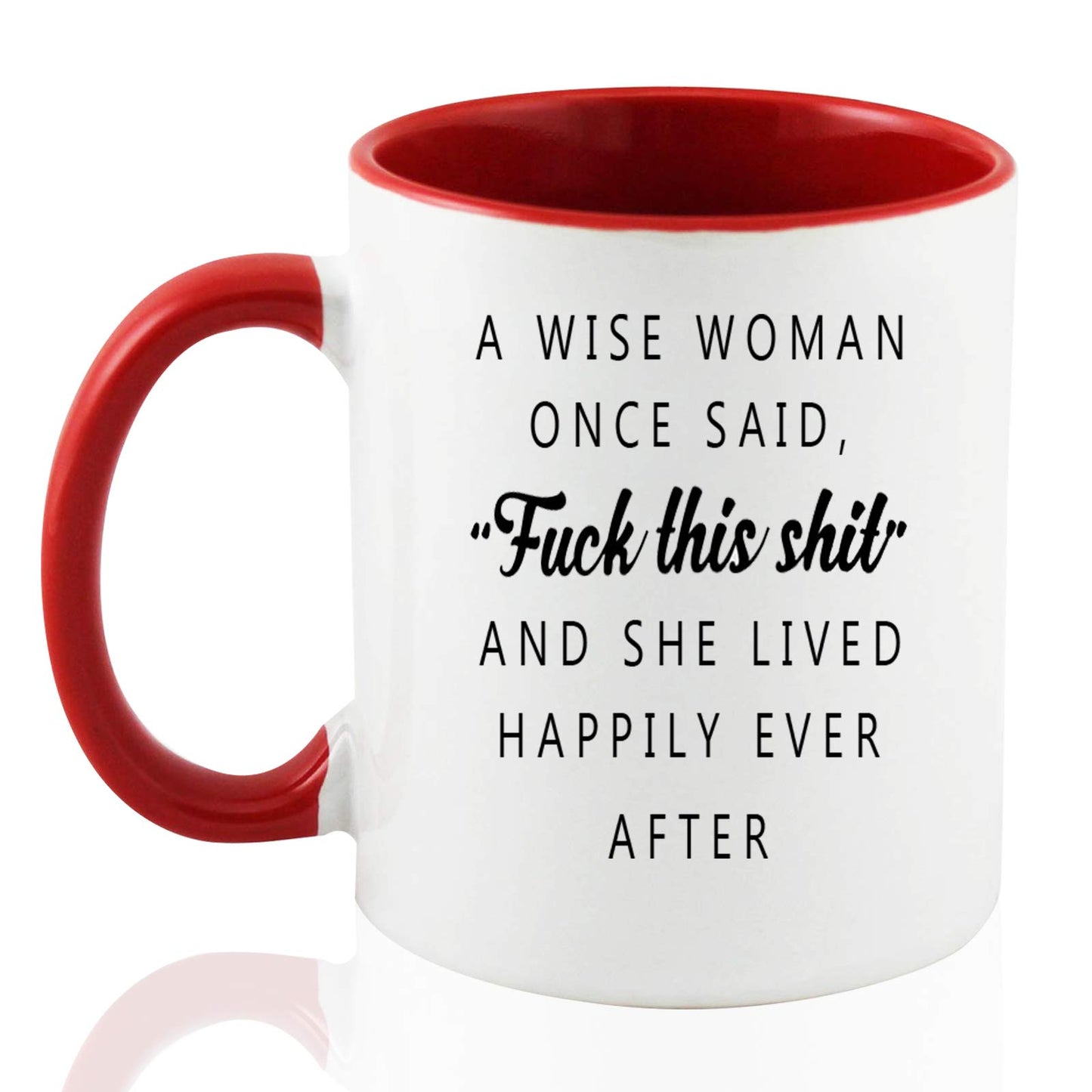 A Wise Woman Once Said Fuck This Shit and She Lived Happily Ever After Ceramic Mug 11 oz