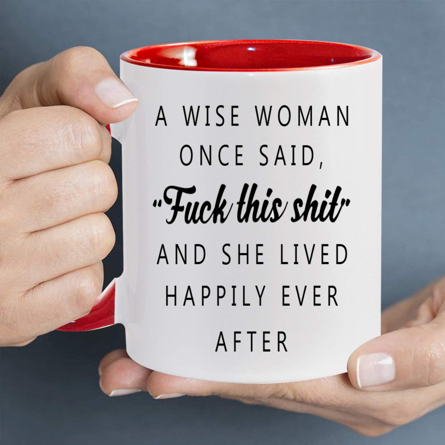 A Wise Woman Once Said Fuck This Shit and She Lived Happily Ever After Ceramic Mug 11 oz