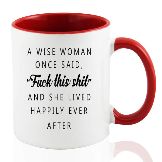 A Wise Woman Once Said Fuck This Shit and She Lived Happily Ever After Ceramic Mug 11 oz